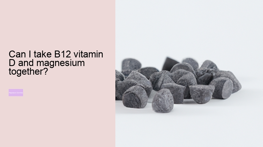 Can I take B12 vitamin D and magnesium together?