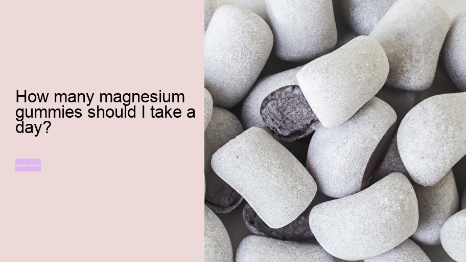 How many magnesium gummies should I take a day?