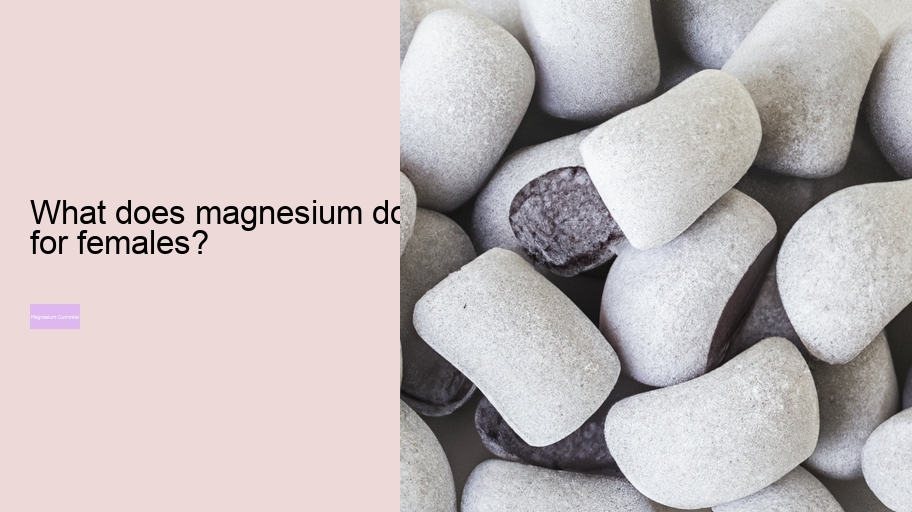 What does magnesium do for females?