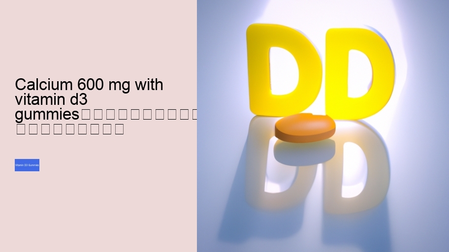 calcium 600 mg with vitamin d3 gummies																									