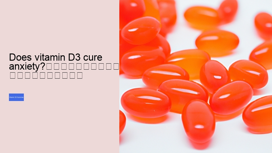 Does vitamin D3 cure anxiety?																									