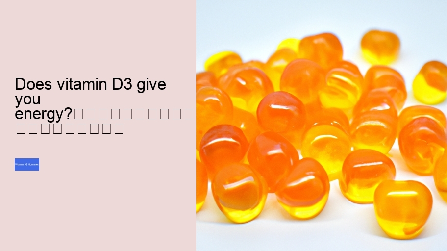 Does vitamin D3 give you energy?																									